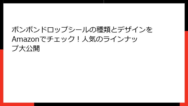 ボンボンドロップシールの種類とデザインをAmazonでチェック！人気のラインナップ大公開