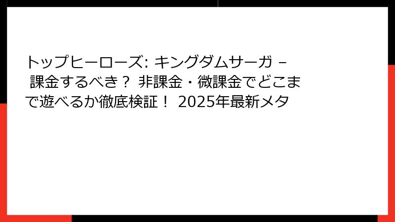 トップヒーローズ: キングダムサーガ – 課金するべき？ 非課金・微課金でどこまで遊べるか徹底検証！ 2025年最新メタ