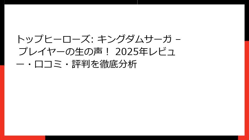トップヒーローズ: キングダムサーガ – プレイヤーの生の声！ 2025年レビュー・口コミ・評判を徹底分析