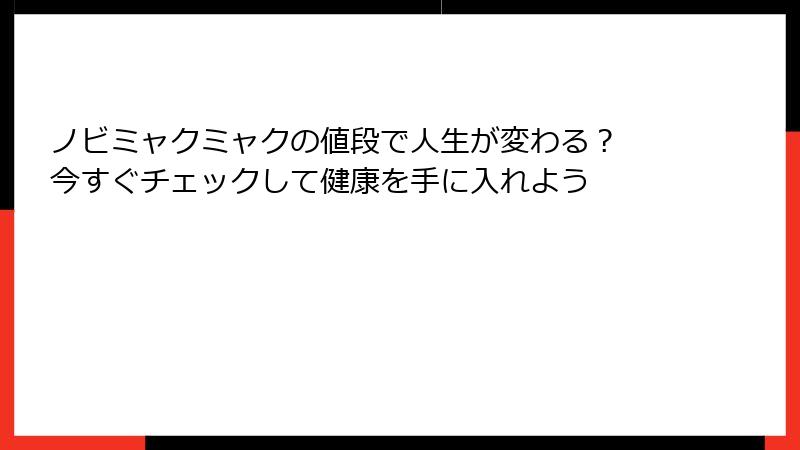 ノビミャクミャクの値段で人生が変わる？ 今すぐチェックして健康を手に入れよう