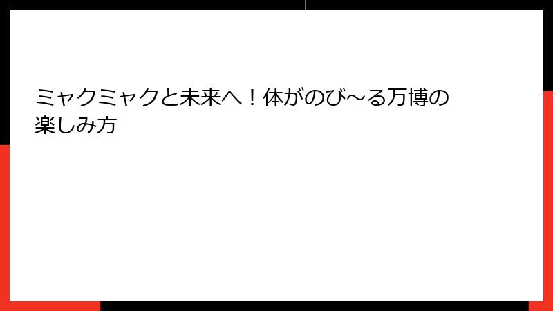 ミャクミャクと未来へ！体がのび～る万博の楽しみ方