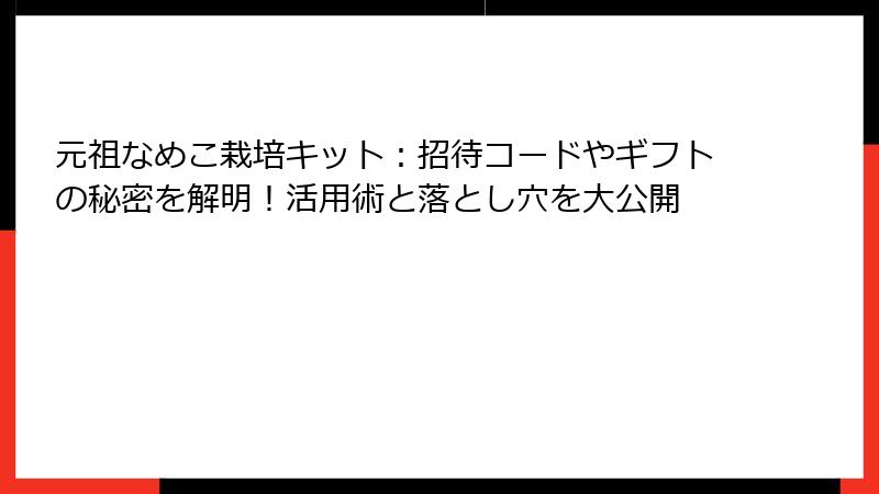 元祖なめこ栽培キット：招待コードやギフトの秘密を解明！活用術と落とし穴を大公開