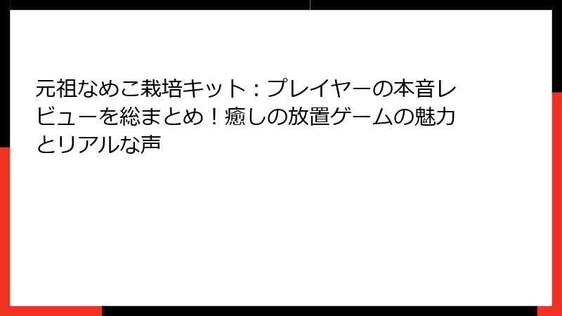 元祖なめこ栽培キット：プレイヤーの本音レビューを総まとめ！癒しの放置ゲームの魅力とリアルな声