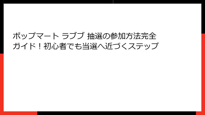 ポップマート ラブブ 抽選の参加方法完全ガイド！初心者でも当選へ近づくステップ