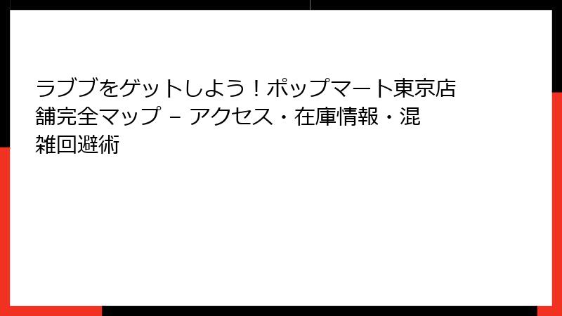 ラブブをゲットしよう！ポップマート東京店舗完全マップ – アクセス・在庫情報・混雑回避術