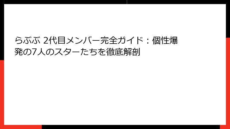 らぶぶ 2代目メンバー完全ガイド：個性爆発の7人のスターたちを徹底解剖