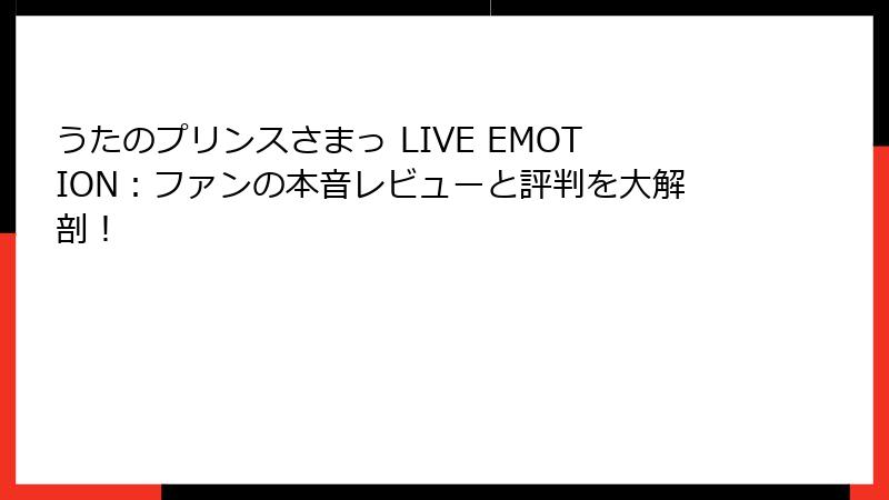うたのプリンスさまっ LIVE EMOTION：ファンの本音レビューと評判を大解剖！