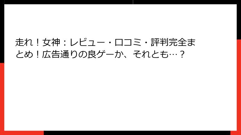 走れ！女神：レビュー・口コミ・評判完全まとめ！広告通りの良ゲーか、それとも…？