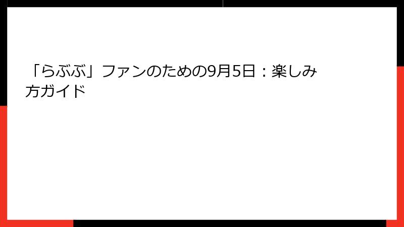 「らぶぶ」ファンのための9月5日：楽しみ方ガイド