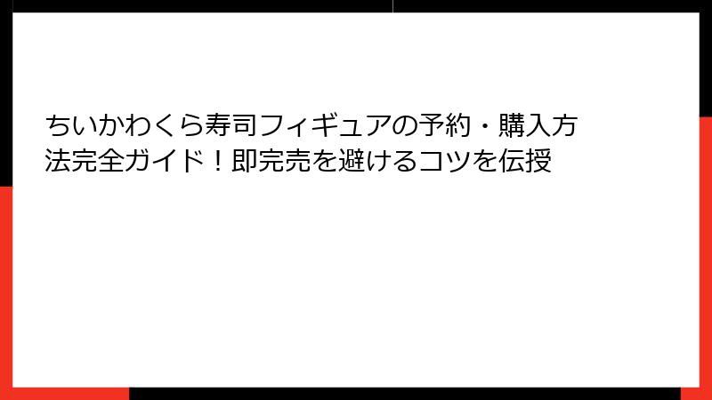 ちいかわくら寿司フィギュアの予約・購入方法完全ガイド！即完売を避けるコツを伝授