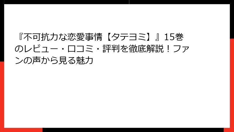 『不可抗力な恋愛事情【タテヨミ】』15巻のレビュー・口コミ・評判を徹底解説！ファンの声から見る魅力