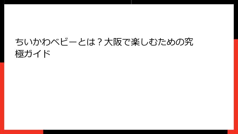 ちいかわベビーとは？大阪で楽しむための究極ガイド