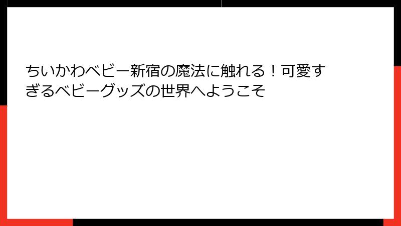 ちいかわベビー新宿の魔法に触れる！可愛すぎるベビーグッズの世界へようこそ