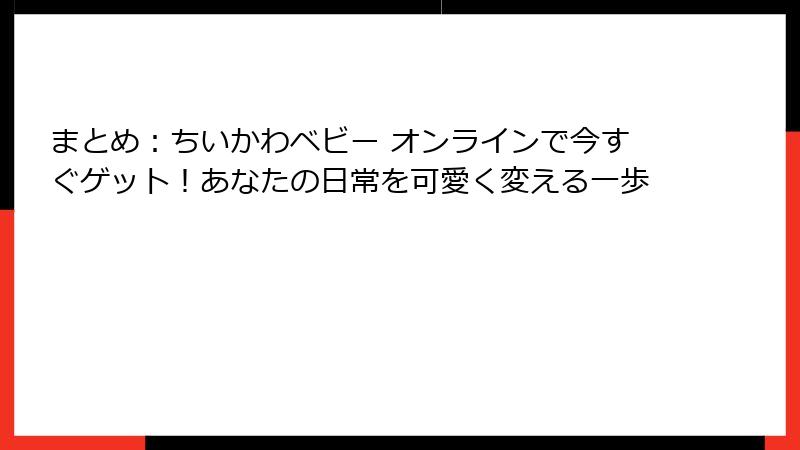 まとめ：ちいかわベビー オンラインで今すぐゲット！あなたの日常を可愛く変える一歩