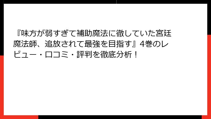 『味方が弱すぎて補助魔法に徹していた宮廷魔法師、追放されて最強を目指す』4巻のレビュー・口コミ・評判を徹底分析！