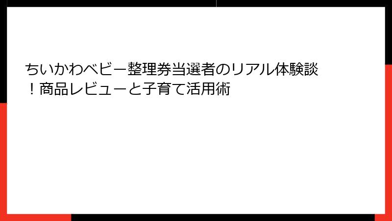 ちいかわベビー整理券当選者のリアル体験談！商品レビューと子育て活用術