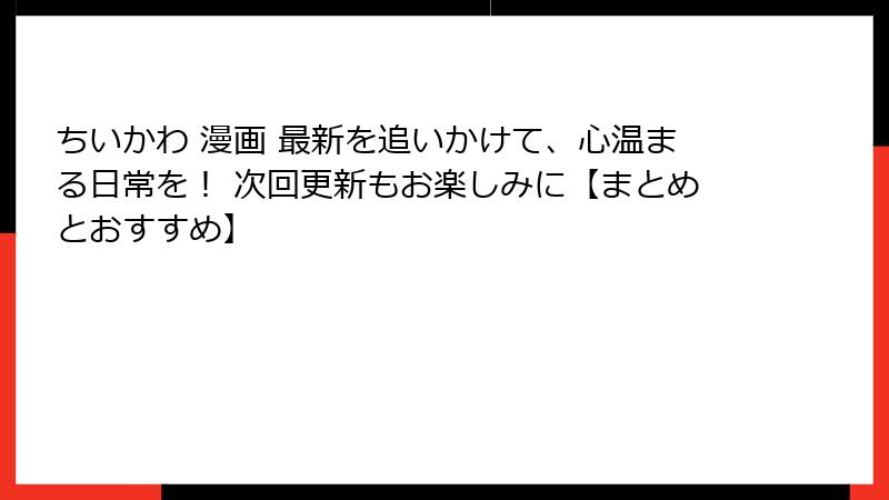 ちいかわ 漫画 最新を追いかけて、心温まる日常を！ 次回更新もお楽しみに【まとめとおすすめ】