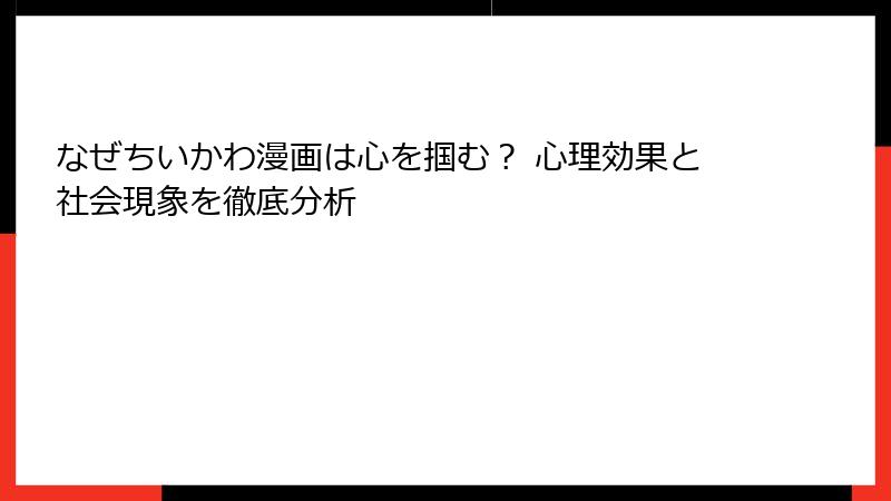 なぜちいかわ漫画は心を掴む？ 心理効果と社会現象を徹底分析