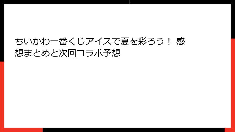 ちいかわ一番くじアイスで夏を彩ろう！ 感想まとめと次回コラボ予想
