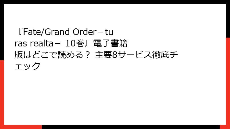 『Fate/Grand Order－turas realta－ 10巻』電子書籍版はどこで読める？ 主要8サービス徹底チェック