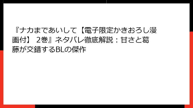 『ナカまであいして【電子限定かきおろし漫画付】 2巻』ネタバレ徹底解説：甘さと葛藤が交錯するBLの傑作