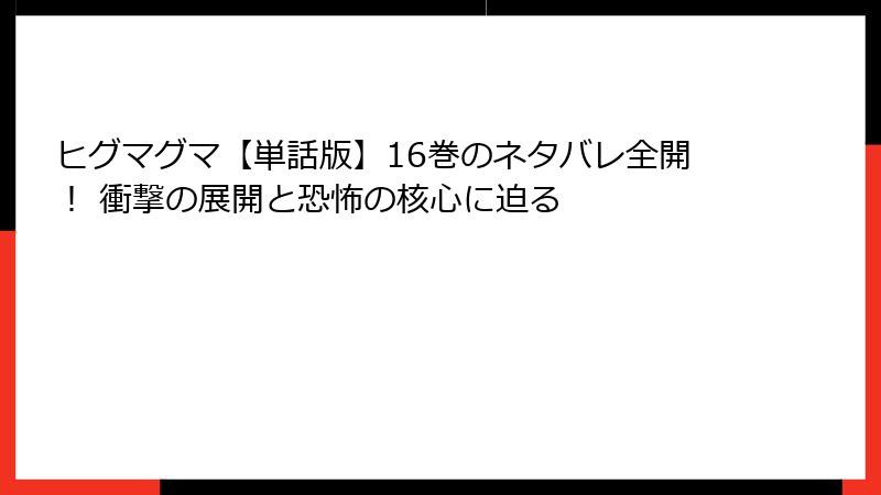 ヒグマグマ【単話版】16巻のネタバレ全開！ 衝撃の展開と恐怖の核心に迫る