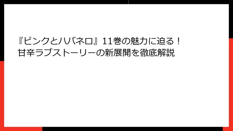 『ピンクとハバネロ』11巻の魅力に迫る! 甘辛ラブストーリーの新展開を徹底解説
