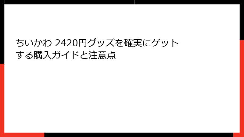 ちいかわ 2420円グッズを確実にゲットする購入ガイドと注意点