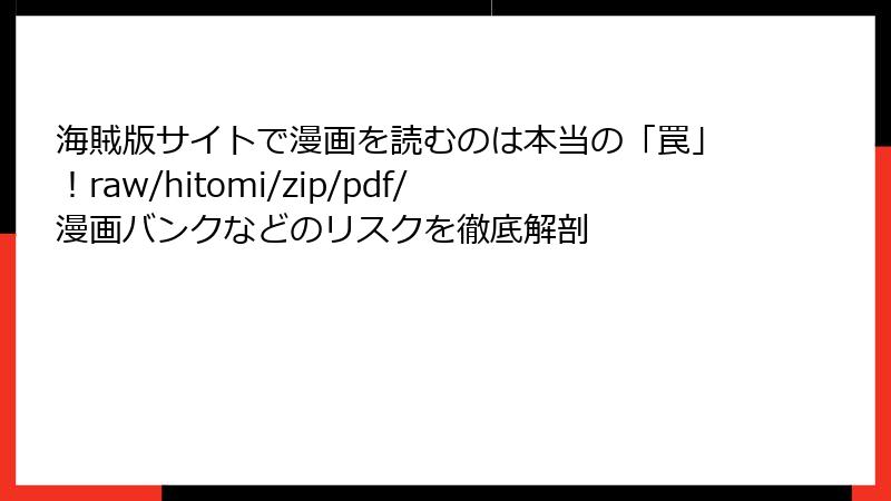 海賊版サイトで漫画を読むのは本当の「罠」！raw/hitomi/zip/pdf/漫画バンクなどのリスクを徹底解剖