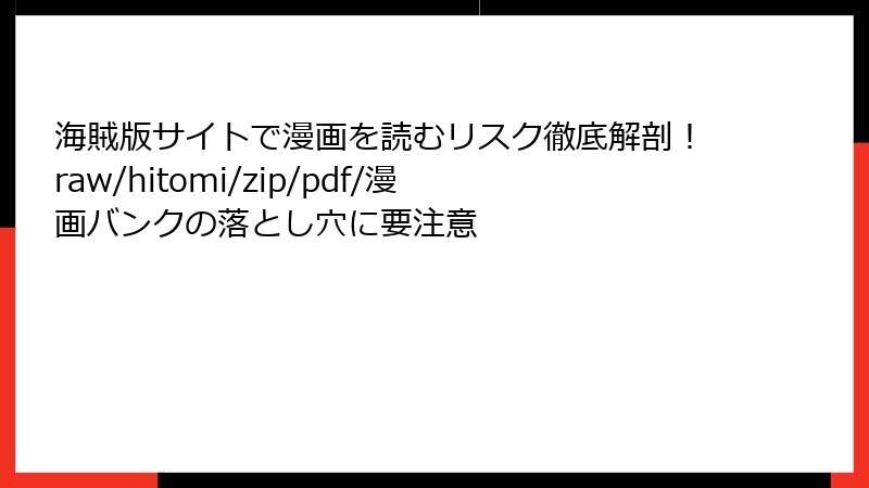 海賊版サイトで漫画を読むリスク徹底解剖！raw/hitomi/zip/pdf/漫画バンクの落とし穴に要注意
