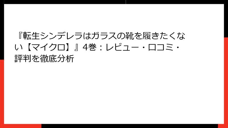 『転生シンデレラはガラスの靴を履きたくない【マイクロ】』4巻：レビュー・口コミ・評判を徹底分析