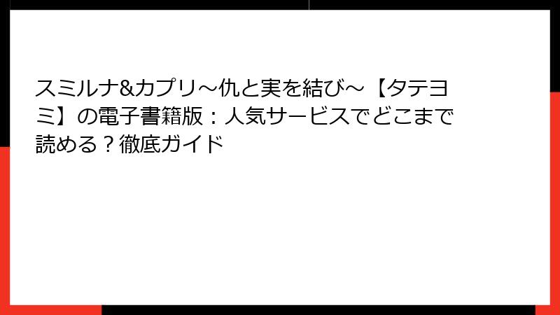 スミルナ&カプリ～仇と実を結び～【タテヨミ】の電子書籍版：人気サービスでどこまで読める？徹底ガイド