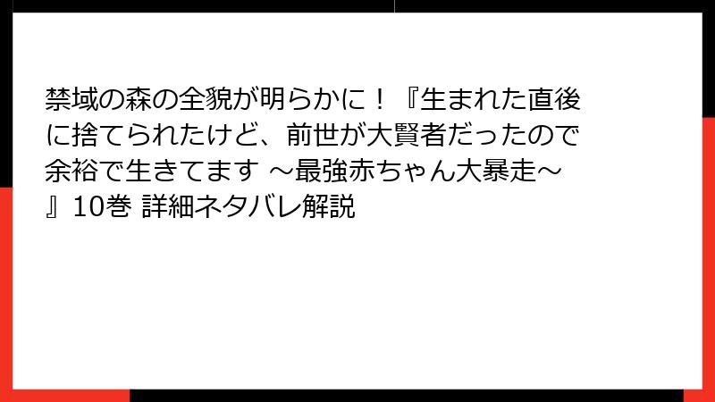 禁域の森の全貌が明らかに！『生まれた直後に捨てられたけど、前世が大賢者だったので余裕で生きてます ～最強赤ちゃん大暴走～』10巻 詳細ネタバレ解説