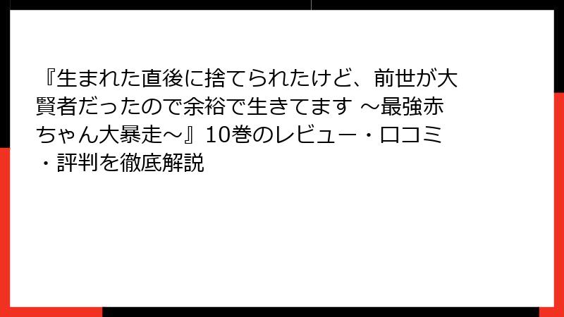 『生まれた直後に捨てられたけど、前世が大賢者だったので余裕で生きてます ～最強赤ちゃん大暴走～』10巻のレビュー・口コミ・評判を徹底解説