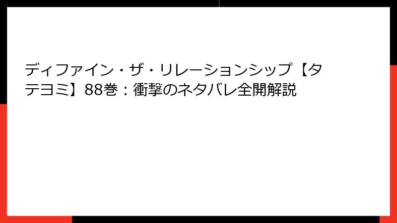 ディファイン・ザ・リレーションシップ【タテヨミ】88巻：衝撃のネタバレ全開解説