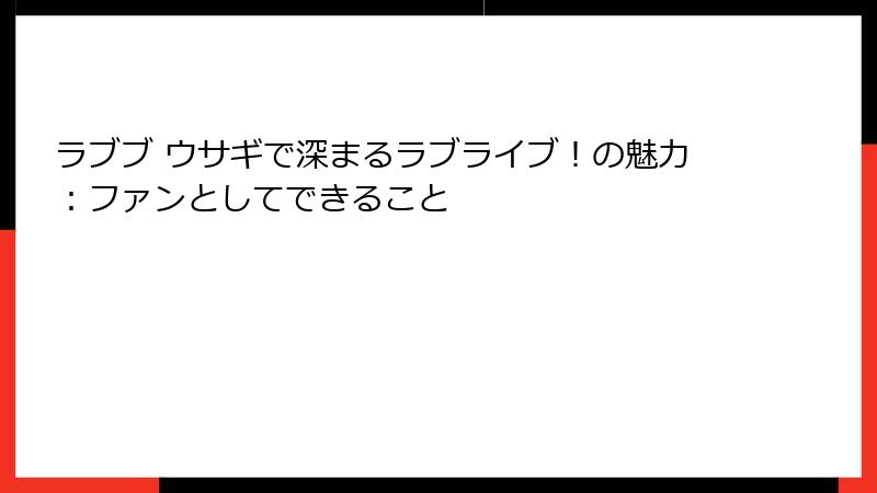 ラブブ ウサギで深まるラブライブ！の魅力：ファンとしてできること