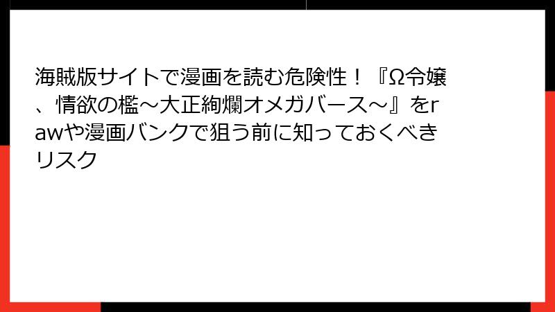海賊版サイトで漫画を読む危険性！『Ω令嬢、情欲の檻～大正絢爛オメガバース～』をrawや漫画バンクで狙う前に知っておくべきリスク