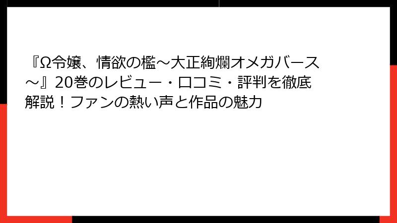 『Ω令嬢、情欲の檻～大正絢爛オメガバース～』20巻のレビュー・口コミ・評判を徹底解説！ファンの熱い声と作品の魅力