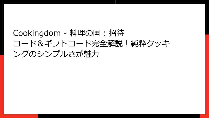 Cookingdom - 料理の国:招待コード&ギフトコード完全解説!純粋クッキングのシンプルさが魅力