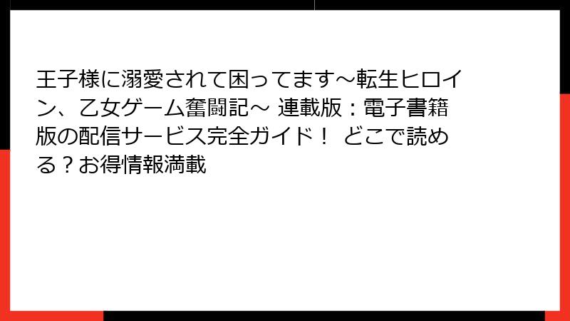 王子様に溺愛されて困ってます~転生ヒロイン、乙女ゲーム奮闘記~ 連載版:電子書籍版の配信サービス完全ガイド! どこで読める?お得情報満載