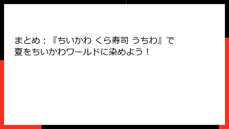 まとめ：『ちいかわ くら寿司 うちわ』で夏をちいかわワールドに染めよう！