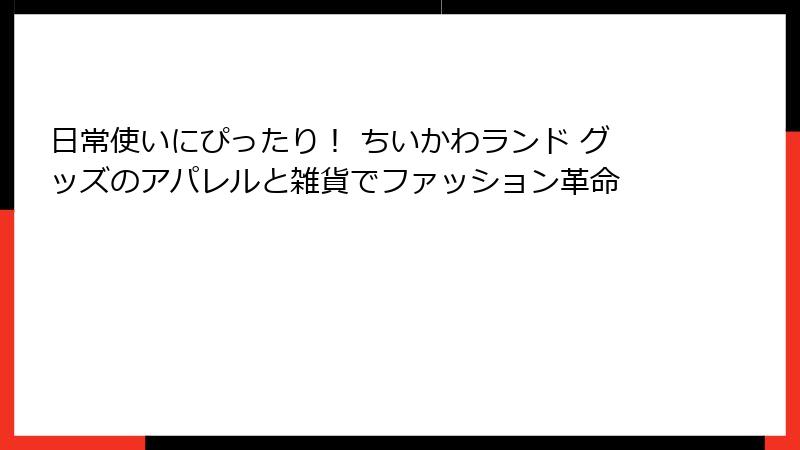 日常使いにぴったり！ ちいかわランド グッズのアパレルと雑貨でファッション革命