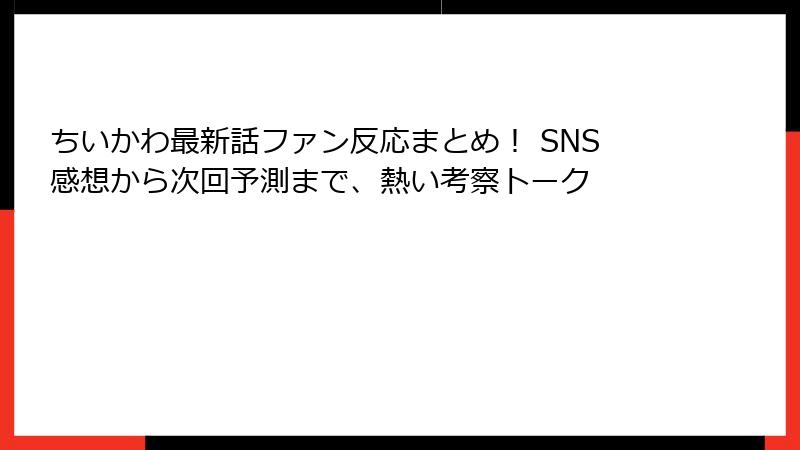 ちいかわ最新話ファン反応まとめ！ SNS感想から次回予測まで、熱い考察トーク