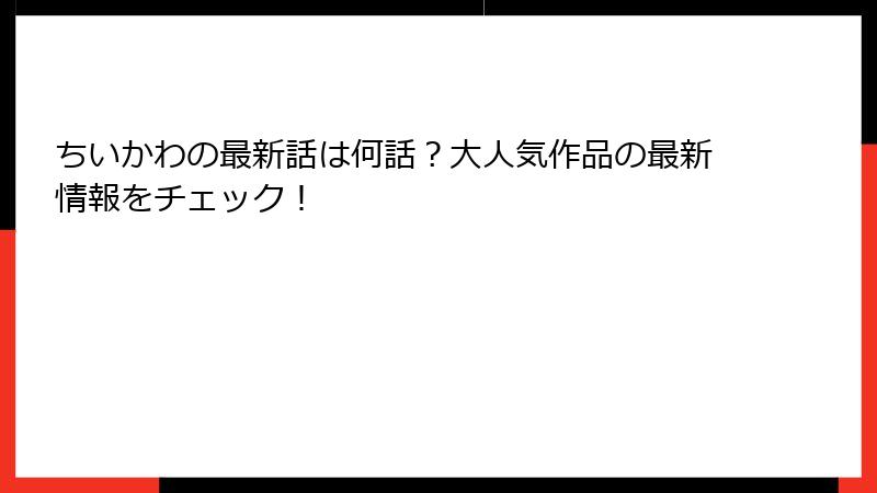 ちいかわの最新話は何話？大人気作品の最新情報をチェック！