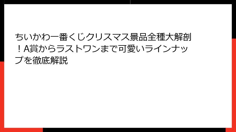 ちいかわ一番くじクリスマス景品全種大解剖！A賞からラストワンまで可愛いラインナップを徹底解説