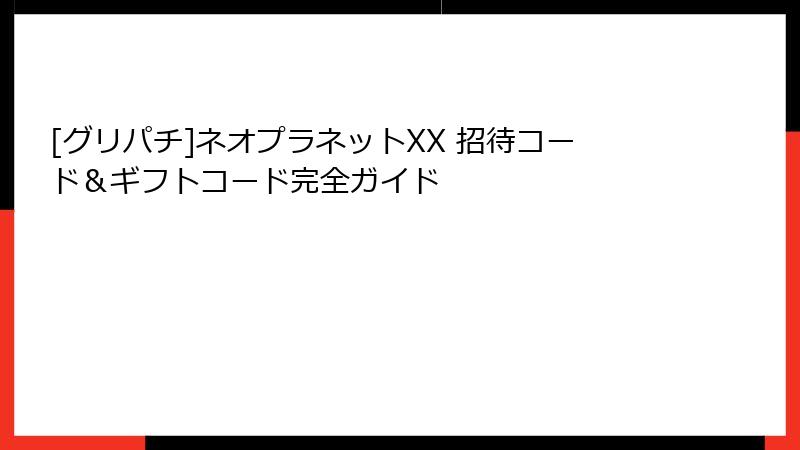 [グリパチ]ネオプラネットXX 招待コード＆ギフトコード完全ガイド