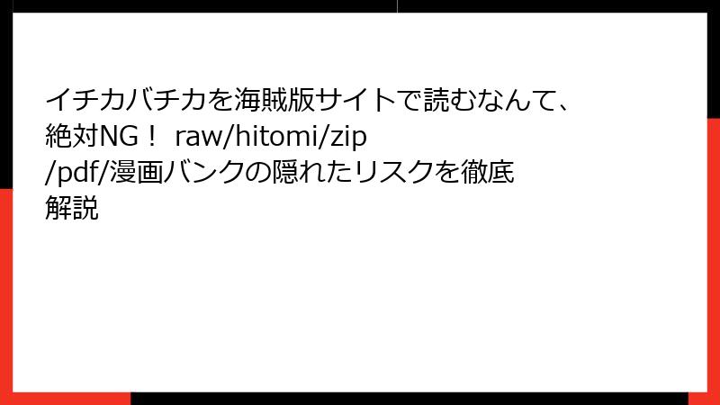 イチカバチカを海賊版サイトで読むなんて、絶対NG! raw/hitomi/zip/pdf/漫画バンクの隠れたリスクを徹底解説