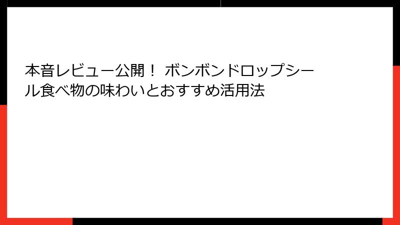本音レビュー公開！ ボンボンドロップシール食べ物の味わいとおすすめ活用法