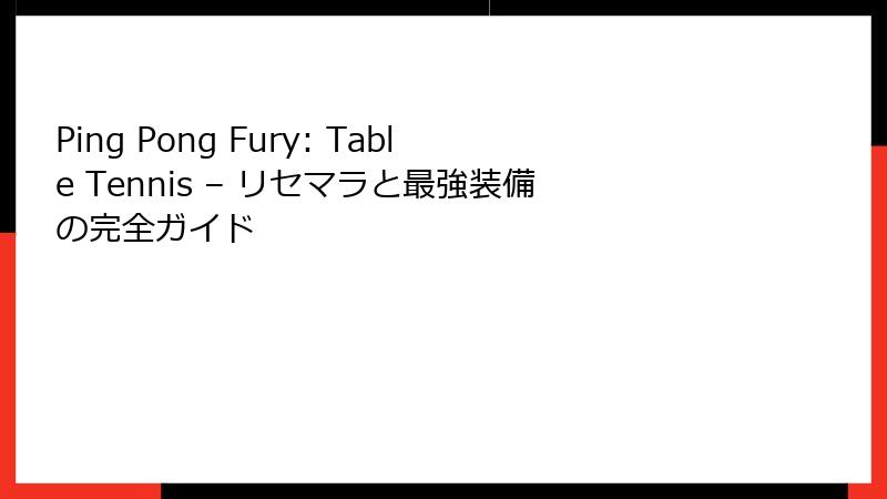 Ping Pong Fury: Table Tennis – リセマラと最強装備の完全ガイド