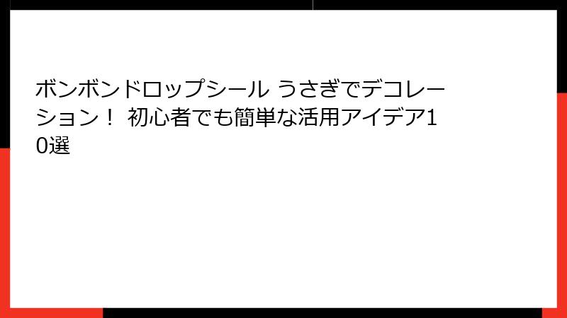 ボンボンドロップシール うさぎでデコレーション！ 初心者でも簡単な活用アイデア10選